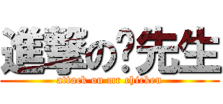 進撃の雞先生 (attack on mr chicken)
