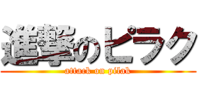 進撃のピラク (attack on pilak)