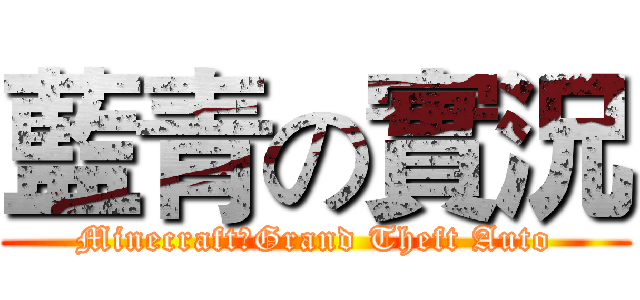 藍青の實況 (Minecraft＆Grand Theft Auto)