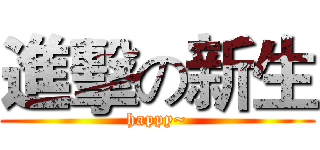 進擊の新生 (happy~)