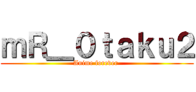 ｍＲ＿０ｔａｋｕ２ (Anime forever )