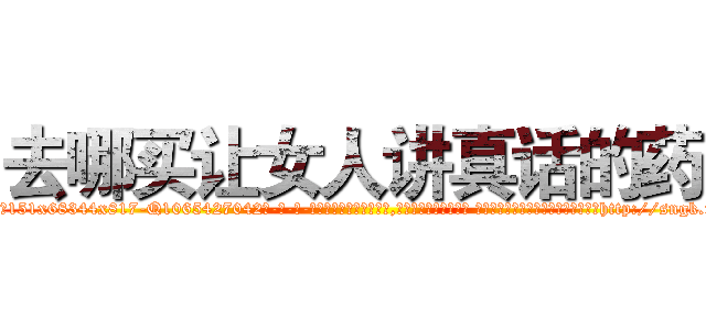 去哪买让女人讲真话的药 (去哪买让女人讲真话的药【电-话151x68344x817-Q1065427042元-吉-药-业】我们做的是长期生意,靠的是老客户长期支持 去哪买让女人讲真话的药在发表了一篇http://sngk.net/kfqKJv

参考消息网我们做的是长期生意,靠的是老客户长期支持也许我们早该意识到，就连鲍勃·霍斯金斯（金球奖戏剧类电影男主角 
)