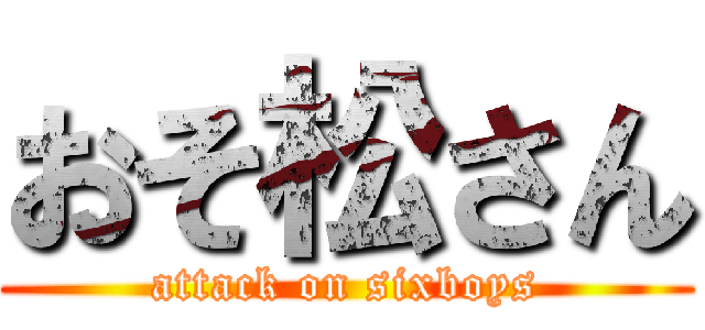 おそ松さん (attack on sixboys)