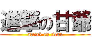進撃の甘爺 (attack on titan)