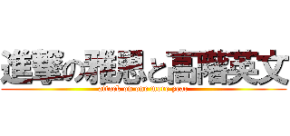 進撃の雅思と高階英文 (attack on one more year)