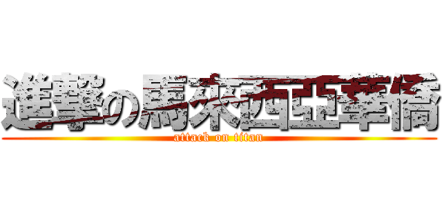 進撃の馬來西亞華僑 (attack on titan)