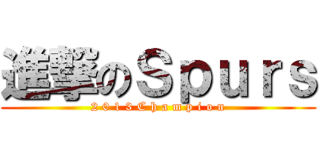 進撃のＳｐｕｒｓ (2 0 1 3 C h a m p i o n)