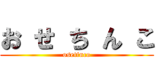 お せ ち ん こ (osetinco)