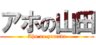 アホの山田 (Aho no yamada)