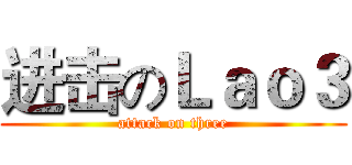 进击のＬａｏ３ (attack on three)