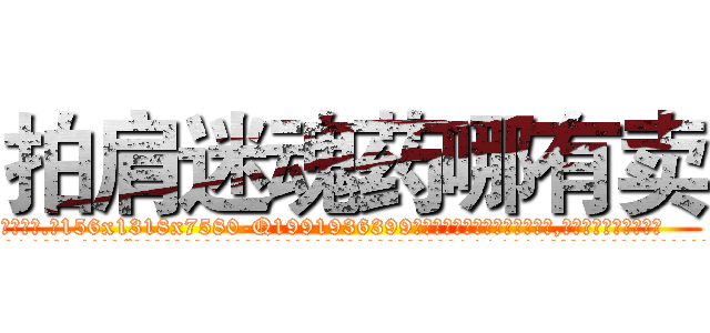拍肩迷魂药哪有卖 (拍肩迷魂药哪有卖【电.话156x1318x7580-Q1991936399鑫宏药业】我们做的是长期生意,靠的是老客户长期支持
参考消息网2月20日报道 韩媒称，“剩女多、离婚率高的城市，房价一定会上涨。”这是中国经济学家金岩石2016年12月参加在上海举行的房地产相关论坛时说的话。
)