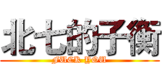 北七的子衡 (FUCK YOU)