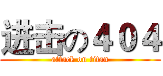 进击の４０４ (attack on titan)