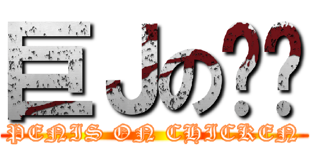 巨Ｊの瘦雞 (PENIS ON CHICKEN)