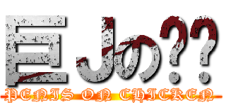 巨Ｊの瘦雞 (PENIS ON CHICKEN)