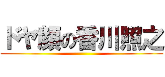ドヤ顔の香川照之 ()
