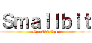 Ｓｍａｌｌｂｉｔ (Smallbit\'fml)