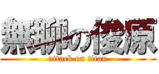 無聊の俊原 (attack on titan)