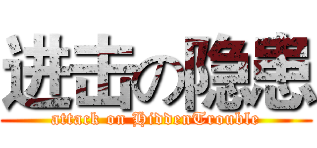 进击の隐患 (attack on HiddenTrouble)