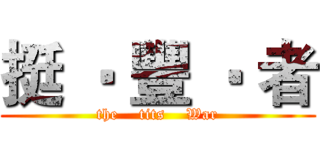 挺 ‧ 豐 ‧ 者 (the    tits    War)