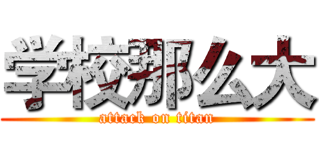 学校那么大 (attack on titan)