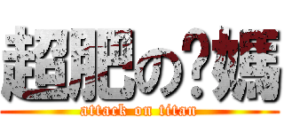 超肥の你媽 (attack on titan)