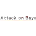 Ａｔｔａｃｋ ｏｎ Ｂａｙａｎ ()