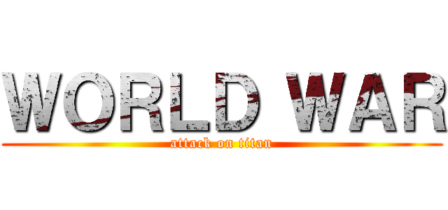 ＷＯＲＬＤ ＷＡＲ (attack on titan)