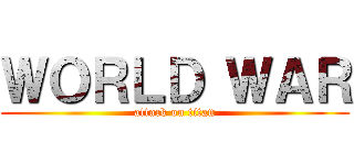 ＷＯＲＬＤ ＷＡＲ (attack on titan)