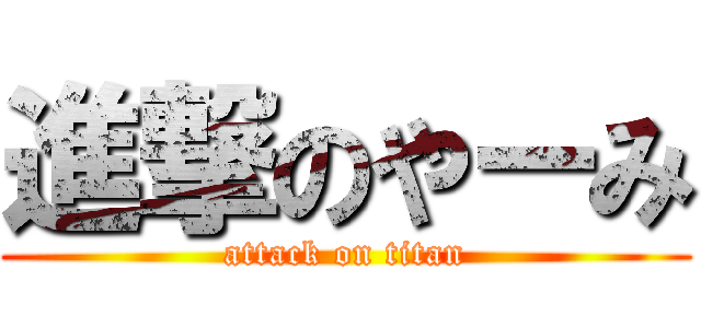 進撃のやーみ (attack on titan)