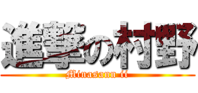 進撃の村野 (Minasann ii)