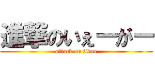 進撃のいぇーがー (attack on titan)