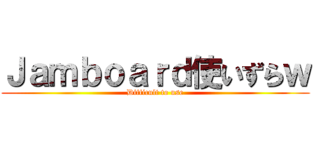 Ｊａｍｂｏａｒｄ使いずらｗ (Difficult to use)