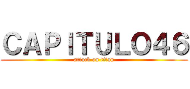 ＣＡＰＩＴＵＬＯ４６ (attack on titan)