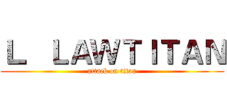 Ｌ．ＬＡＷＴＩＴＡＮ (attack on titan)