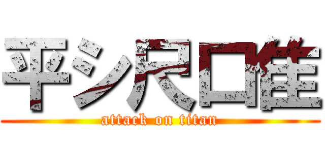 平シ尺口隹 (attack on titan)