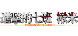 進擊的七班  楸米 (attack on seven class)