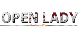 ＯＰＥＮ ＬＡＤＹ (attack on titan)