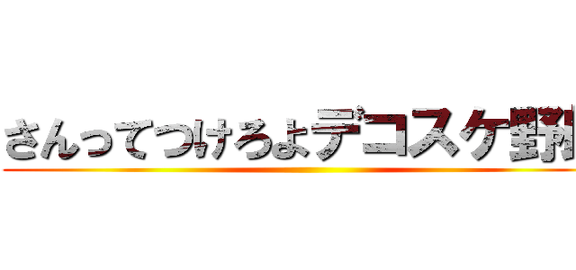 さんってつけろよデコスケ野郎 ()