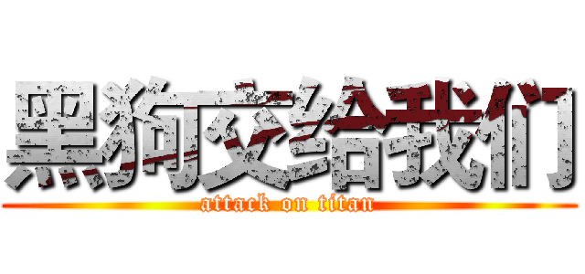 黑狗交给我们 (attack on titan)
