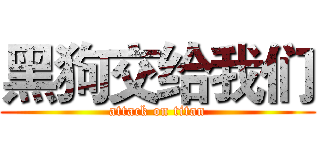 黑狗交给我们 (attack on titan)