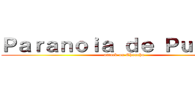 Ｐａｒａｎｏｉａ ｄｅ Ｐｕｅｒｋｏ (attack on Chancho)