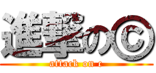 進撃のⓒ (attack on c)