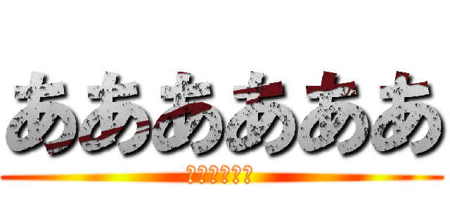 ああああああ (ああああああ)