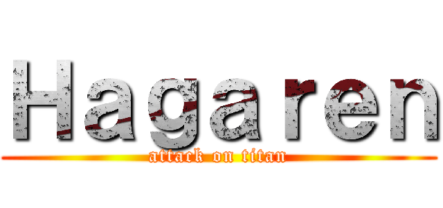 Ｈａｇａｒｅｎ (attack on titan)