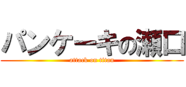 パンケーキの瀬口 (attack on titan)