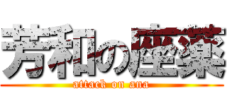 芳和の座薬 (attack on ana)