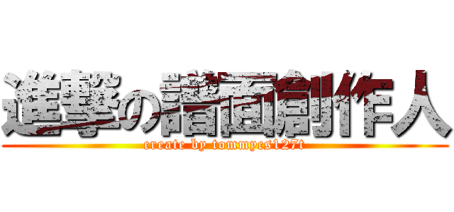 進撃の譜面創作人 (create by tommycs127t)