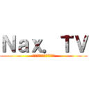 Ｎａｘ．ＴＶ (なっくすどっとてぃーびー)