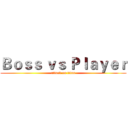 Ｂｏｓｓ ｖｓ Ｐｌａｙｅｒ (attack on titan)